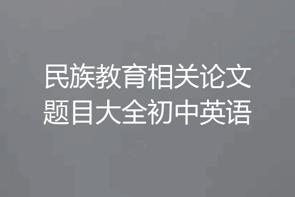 民族教育相关论文题目大全初中英语