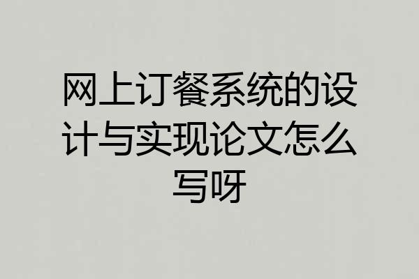 网上订餐系统的设计与实现论文怎么写呀