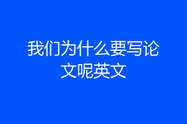 我们为什么要写论文呢英文