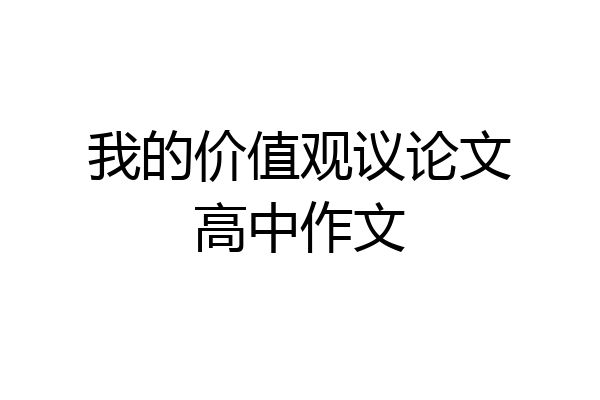 我的价值观议论文高中作文