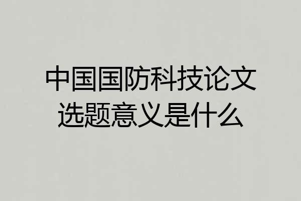 中国国防科技论文选题意义是什么