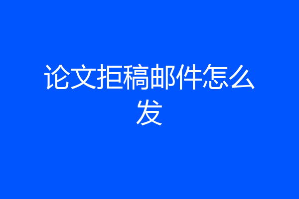 论文拒稿邮件怎么发