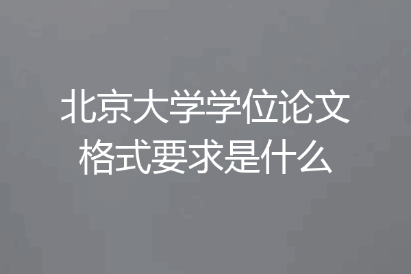 北京大学学位论文格式要求是什么