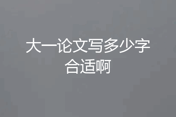 大一论文写多少字合适啊