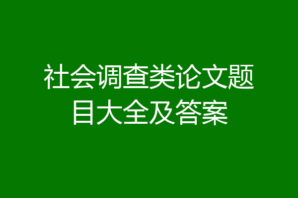 社会调查类论文题目大全及答案