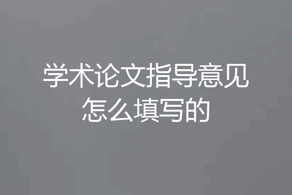 学术论文指导意见怎么填写的