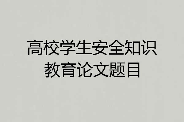 高校学生安全知识教育论文题目