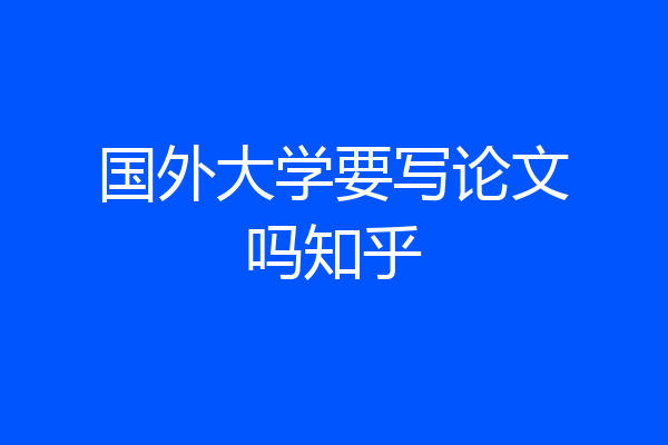 国外大学要写论文吗知乎