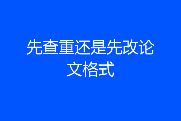 先查重还是先改论文格式