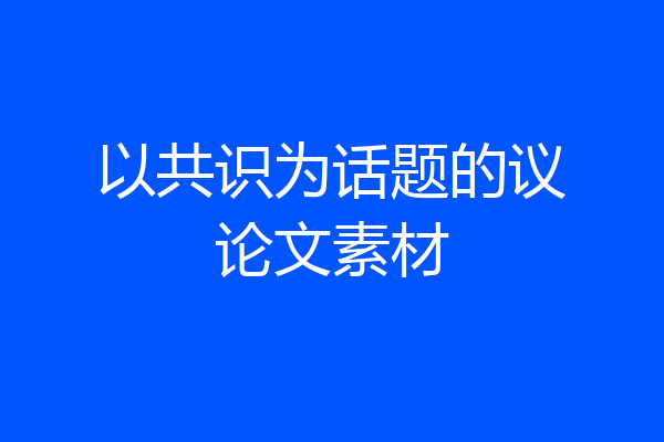 以共识为话题的议论文素材