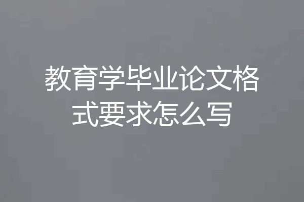 教育学毕业论文格式要求怎么写