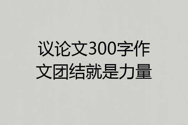 议论文300字作文团结就是力量