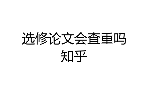 选修论文会查重吗知乎