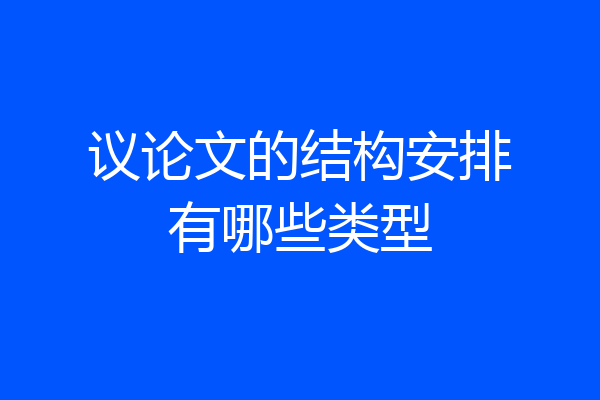 议论文的结构安排有哪些类型