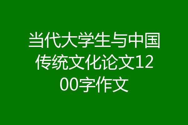 当代大学生与中国传统文化论文1200字作文