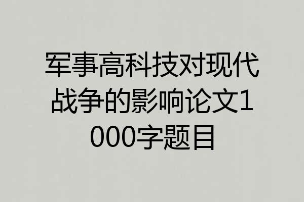 军事高科技对现代战争的影响论文1000字题目