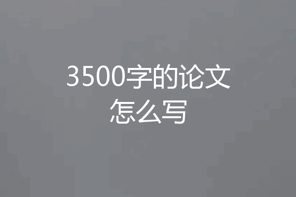 3500字的论文怎么写