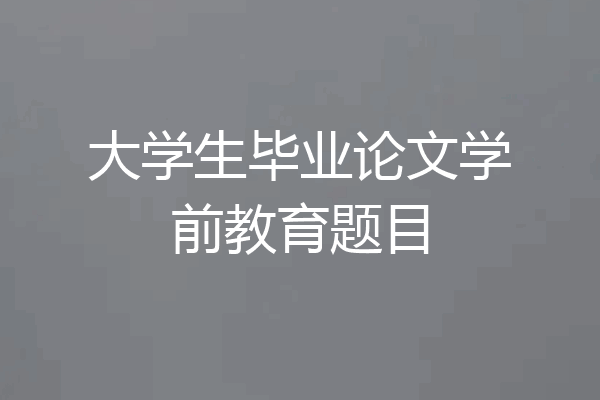 大学生毕业论文学前教育题目
