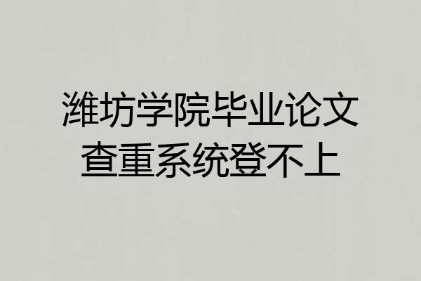 潍坊学院毕业论文查重系统登不上