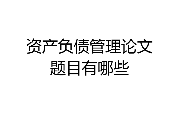 资产负债管理论文题目有哪些