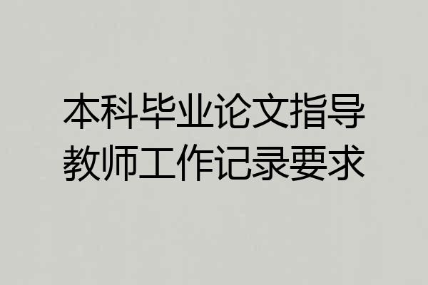 本科毕业论文指导教师工作记录要求