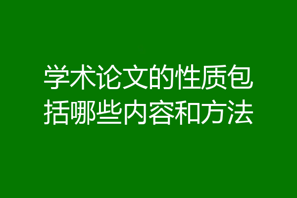 学术论文的性质包括哪些内容和方法