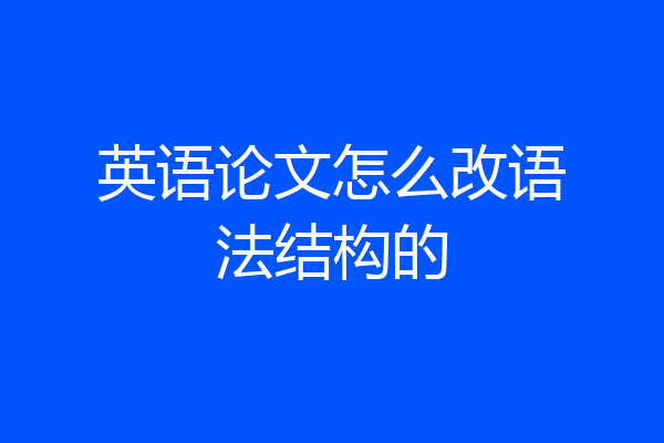 英语论文怎么改语法结构的