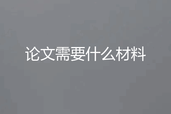 论文需要什么材料