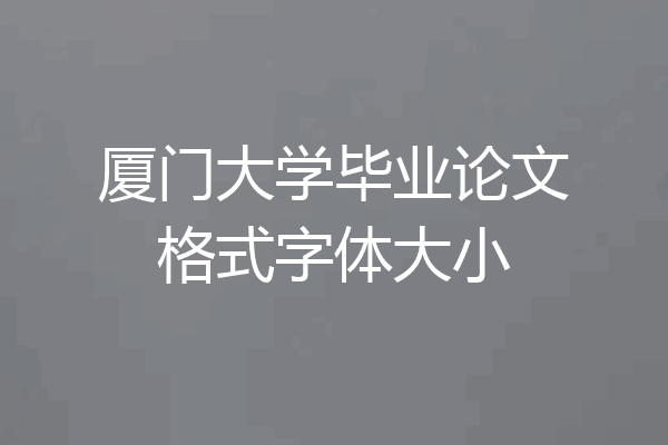 厦门大学毕业论文格式字体大小