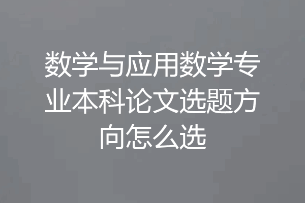数学与应用数学专业本科论文选题方向怎么选