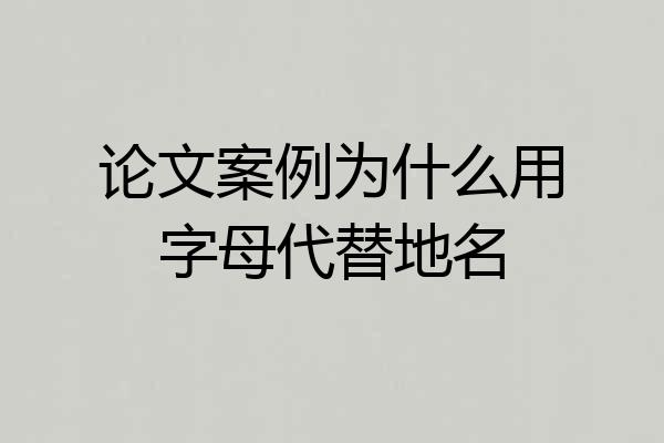 论文案例为什么用字母代替地名