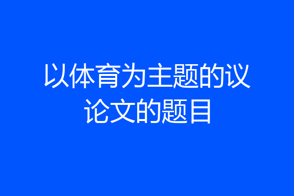 以体育为主题的议论文的题目