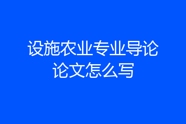 设施农业专业导论论文怎么写