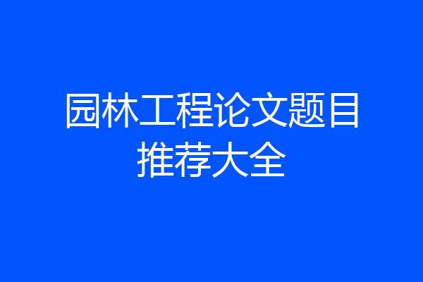 园林工程论文题目推荐大全