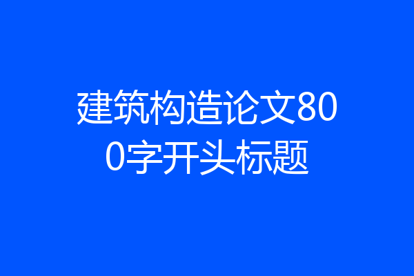 建筑构造论文800字开头标题