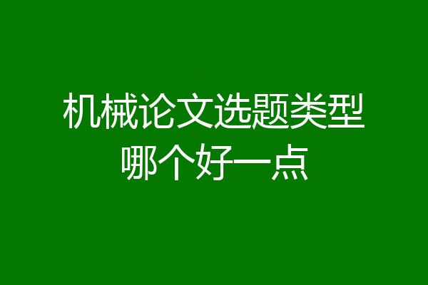 机械论文选题类型哪个好一点