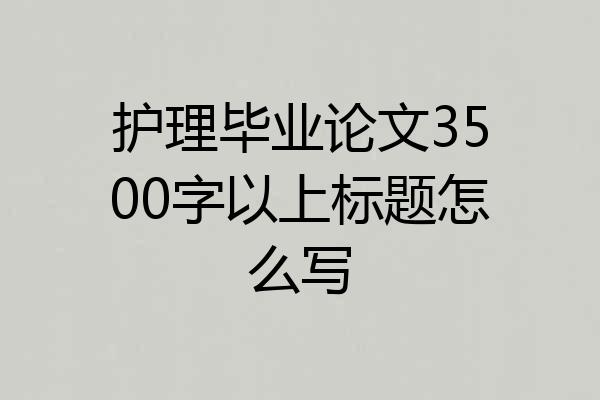 护理毕业论文3500字以上标题怎么写