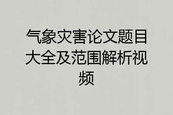 气象灾害论文题目大全及范围解析视频
