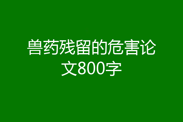 兽药残留的危害论文800字