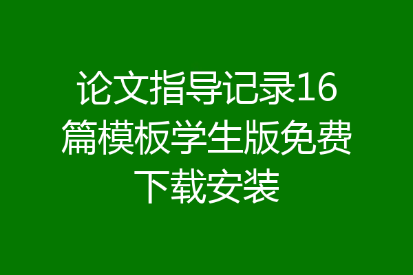 论文指导记录16篇模板学生版免费下载安装