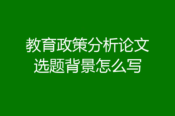 教育政策分析论文选题背景怎么写