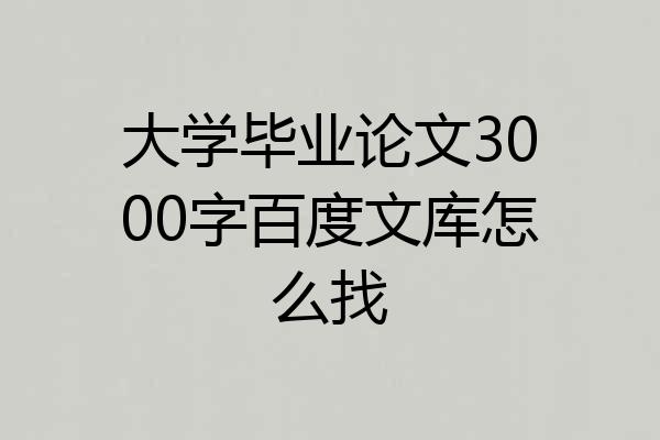 大学毕业论文3000字百度文库怎么找