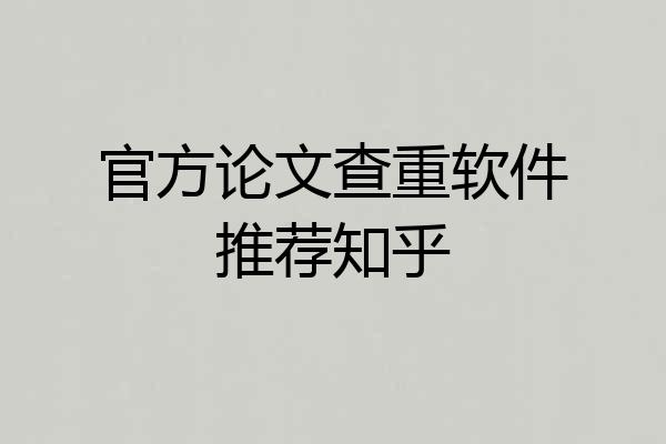官方论文查重软件推荐知乎