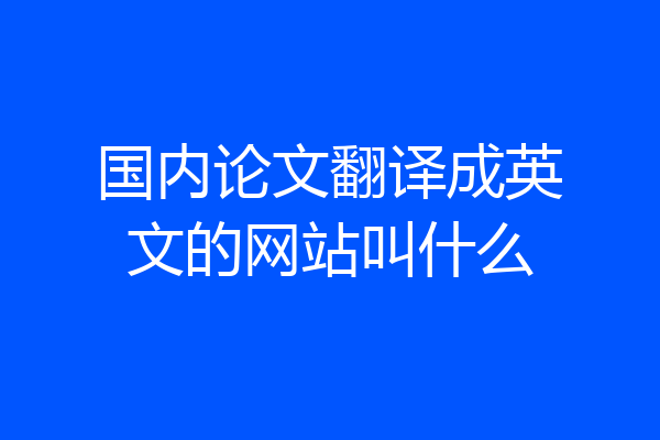 国内论文翻译成英文的网站叫什么