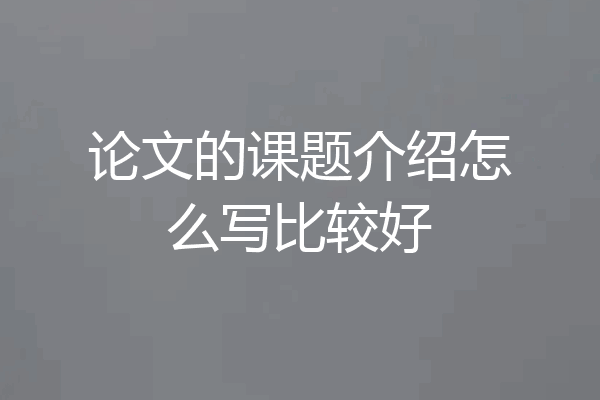 论文的课题介绍怎么写比较好