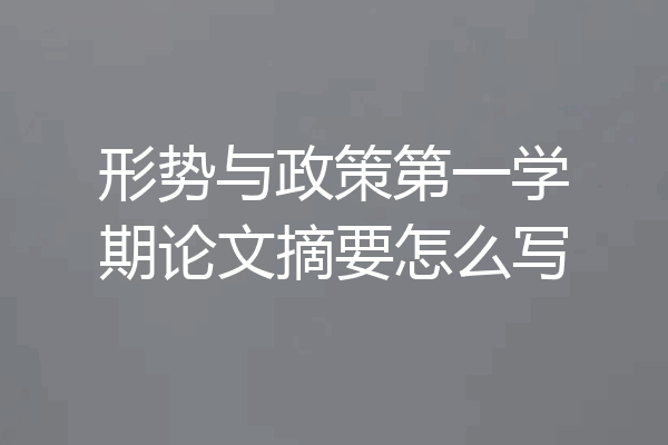 形势与政策第一学期论文摘要怎么写