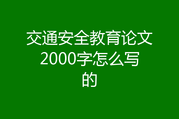 交通安全教育论文2000字怎么写的