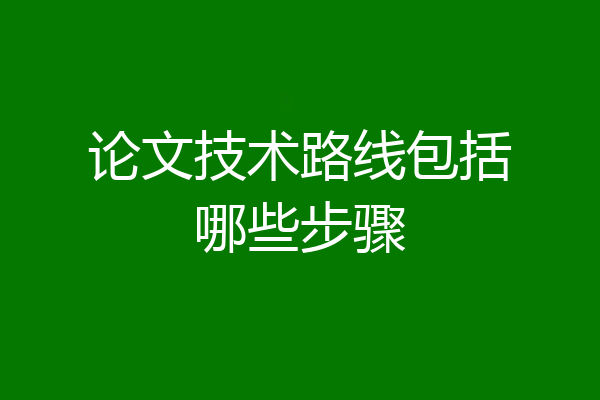 论文技术路线包括哪些步骤