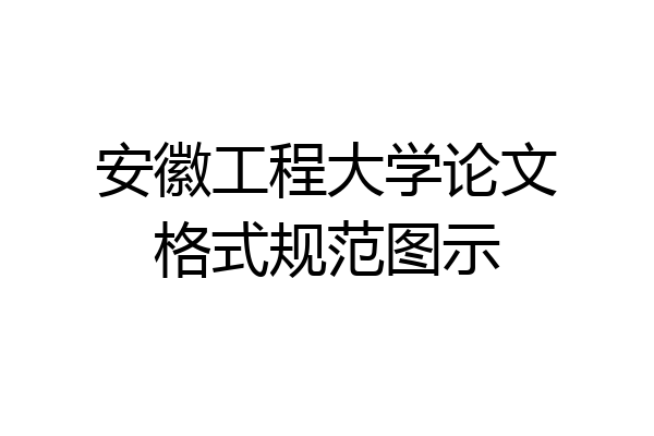 安徽工程大学论文格式规范图示