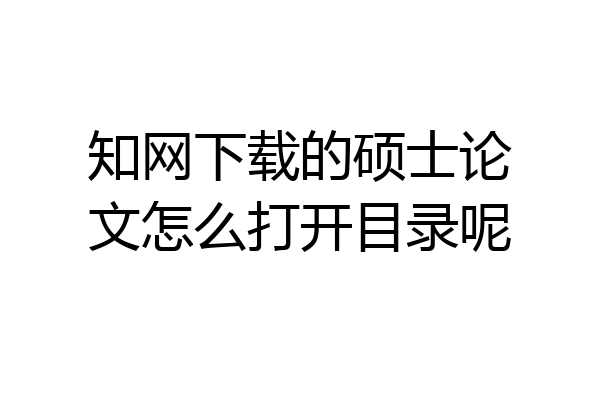 知网下载的硕士论文怎么打开目录呢